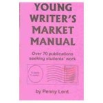 Young Writer's Market Manual: A Guide on More Than 70 Publications Where Students Can Submit Their Writing - Penny Lent