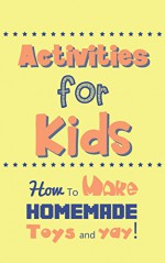 Activities for Kids: How To Make Homemade Toys and YAY! - Beth Jonas, homemade toys, household items, kids activites, Activities for Kids, kids, fun, yay