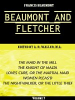 Beaumont & Fletcher's Works Volume 7 (of 10): The Maid in the Mill -- The Knight of Malta -- Loves Cure, or the Martial Maid -- Women Pleas'd -- The Night-Walker, ... Thief (Beaumont & Fletcher's Works Series) - Francis Beaumont, John Fletcher, Alfred Rayney Waller