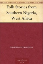 Folk Stories from Southern Nigeria, West Africa - Elphinstone Dayrell