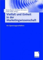 Vielfalt Und Einheit in Der Marketingwissenschaft: Ein Spannungsverhaltnis - Tomas Bayon, Andreas Herrmann, Frank Huber