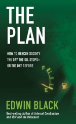 The Plan: How to Rescue Society the Day the Oil Stops - Edwin Black