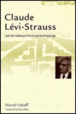 Claude Levi-Strauss and the Making of Structural Anthropology - Marcel Hénaff, Mary Baker