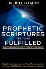 Prophetic Scriptures Yet to Be Fulfilled: During the Third and Final Church Reformation - Bill Hamon