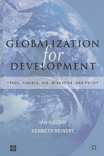 Globalization for Development: Trade, Finance, Aid, Migration, and Policy - Ian Golden, Kenneth Reinert