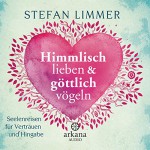 Himmlisch lieben und göttlich vögeln: Seelenreisen für Vertrauen und Hingabe - Stefan Limmer, Frank Behnke