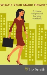 What's Your Magic Power? A résumé and personal branding workbook (The Get-Ahead Girl) - Elizabeth Smith, Robin Boyko