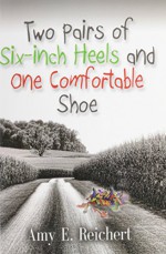 Two Pairs of Six-Inch Heels and One Comfortable Shoe - Amy E. Reichert