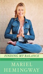 Finding My Balance: A Memoir with Yoga - Mariel Hemingway