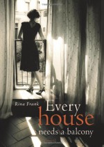 Every House Needs a Balcony: A Novel - Rina Frank