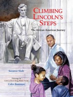 Climbing Lincoln's Steps: The African American Journey - Suzanne Slade, Colin Bootman