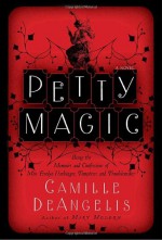 Petty Magic: Being the Memoirs and Confessions of Miss Evelyn Harbinger, Temptress and Troublemaker - Camille DeAngelis