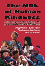 The Milk of Human Kindness: Defending Breastfeeding from the Global Market and AIDS Industry - Solveig Francis, Selma James, Francis Solveig