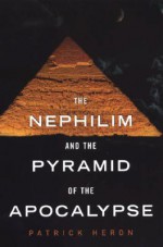 Nephilim and the Pyramid: Nephilim and the Pyramid of the Apocalypse - Patrick Heron