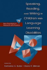 Speaking, Reading, and Writing in Children With Language Learning Disabilities: New Paradigms in Research and Practice - Katharine Butler