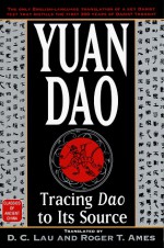 Yuan Dao: Tracing Dao to Its Source (Classics of Ancient China) - Roger T. Ames, D.C. Lau