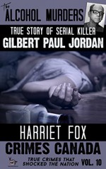 The Alcohol Murders: The True Story of Serial Killer Gilbert Paul Jordan (Crimes Canada: True Crimes That Shocked The Nation Book 10) - Harriet Fox, RJ Parker, Aeternum Designs, Peter Vronsky