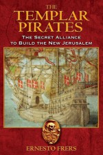 The Templar Pirates: The Secret Alliance to Build the New Jerusalem - Ernesto Frers, Ariel Godwin