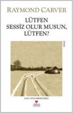 Lütfen Sessiz Olur Musun, Lütfen? - Raymond Carver, Ayça Sabuncuoğlu