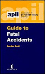 Apil Guide to Fatal Accidents - Gordon Exall, Paul Balen, Joanne Scott