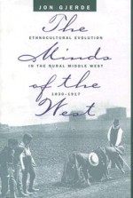 Minds of the West: Ethnocultural Evolution in the Rural Middle West, 1830-1917 - Jon Gjerde