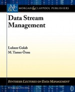 Data Stream Management - Lukasz Golab, M. Tamer ?zsu, M. Tamer A-zsu