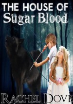 The House of Sugar Blood - Rachel Dove