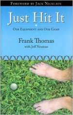 Just Hit It: Our Equipment and Our Game - Frank Thomas, Jeff Neuman, Jack Nicklaus