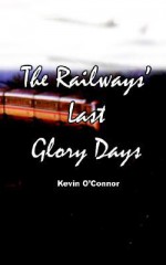 The Railways Last Glory Days - Kevin O'Connor