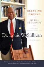 Breaking Ground: My Life in Medicine - Louis W. Sullivan, David Chanoff, Andrew Young