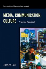 Media, Communication, Culture: A Global Approach - James Lull