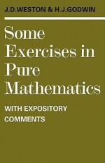 Some Exercises in Pure Mathematics with Expository Comments - J. D. Weston