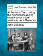 At Scotland Yard: Being the Experiences During Twenty-Seven Years' Service of John Sweeney - John Sweeney