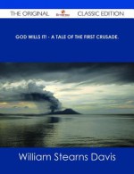 God Wills It! - A Tale of the First Crusade. - The Original Classic Edition - William Stearns Davis