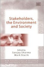 Stakeholders, the Environment, and Society - Sanjay Sharma, Mark Starik