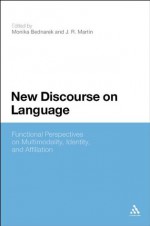 New Discourse on Language: Functional Perspectives on Multimodality, Identity, and Affiliation - Monika Bednarek, J.R. Martin