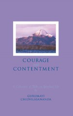 Courage and Contentment: A Collection of Talks on the Spiritual Life - Swami Chidvilasananda