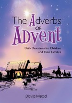 Adverbs of Advent - Daily Devotions For Children And Their Families - David Mead