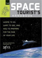 The Space Tourist's Handbook: Where to Go, What to See, and How to Prepare for the Ride of Your LifeQuirk Books - Eric Anderson, Joshua Piven