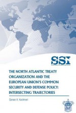 The North Atlantic Treaty Organization and the European Union's Common Security and Defense Policy: Intersecting Trajectories - Sawar A Kashmeri, Strategic Studies Institute