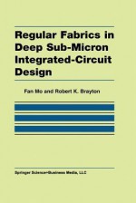 Regular Fabrics in Deep Sub-Micron Integrated-Circuit Design - Fan Mo, Robert K. Brayton