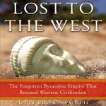 Lost to the West: The Forgotten Byzantine Empire That Rescued Western Civilization - Lars Brownworth, Lars Brownworth, Random House Audio