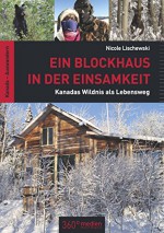 Ein Blockhaus in der Einsamkeit: Kanadas Wildnis als Lebensweg (German Edition) - Nicole Lischewski