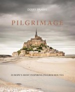 Pilgrimage: The Great Pilgrim Routes of Britain and Europe - Derry Brabbs