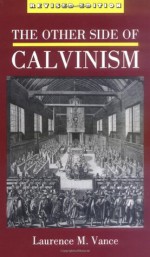 The Other Side of Calvinism - Laurence M. Vance