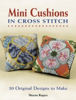 Mini Cushions in Cross Stitch: 30 Original Designs to Make - Sheena Rogers