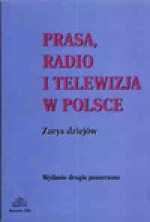 Prasa, radio i telewizja w Polsce. Zarys dziejów. - Danuta Grzelewska, Rafał Habielski, Andrzej Kozieł, Janusz Osica, Lidia Piwońska Pykało