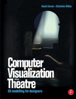 Computer Visualization for the Theatre: 3D Modelling for Designers - Christine White