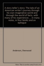 A story teller's story: The tale of an American writer's journey through his own imaginative world and through the world of facts, with many of his ... in many notes, in four books and an epilogue - Sherwood Anderson