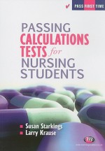 Passing Calculations Tests for Nursing Students - Susan Starkings, Larry Krause